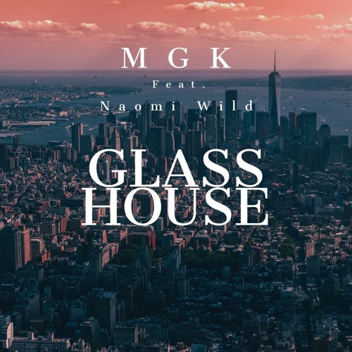 Machine Gun Kelly -  Glass House (feat. Naomi Wild)