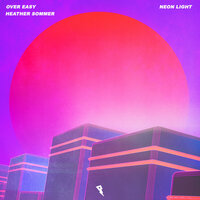 Over Easy & Heather Sommer - Neon Light