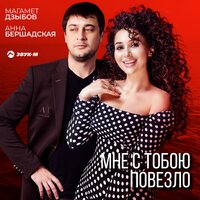 Магамет Дзыбов feat. Анна Бершадская - Мне с тобою повезло
