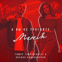 Тимур Timbigfamily & Оксана Ковалевская - А Вы Не Трогайте Меня