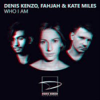 Denis Kenzo feat. Fahjah & Kate Miles -  Who I Am