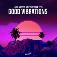 Alex D'Rosso & Swizznife feat. Eeva - Good Vibrations