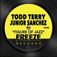Todd Terry feat. Junior Sanchez - Figure of Jazz