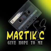 Martik C - Give Hope To Me