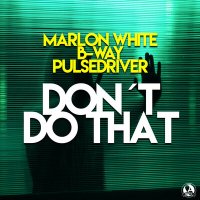 Marlon White feat. B-Way & Pulsedriver - Don't Do That