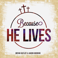 Aaron Mcbride feat. Bryan Ratliff - Because He Lives