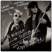 СерьГа feat. Гарик Сукачёв - Я всегда готов или про Юру Иванова