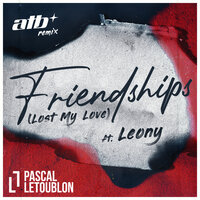Pascal Letoublon feat. Leony - Friendships (Lost My Love) (ATB Remix)