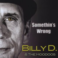 Billy D & The Hoodoos -  Somethin's Wrong