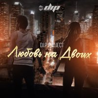 D.I.P Project - Любовь На Двоих