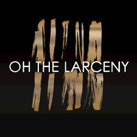 Oh The Larceny - Light That Fire