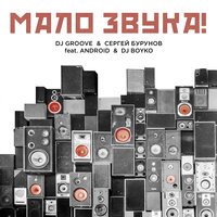 DJ Groove - Мало Звука (feat. Сергей Бурунов & Android & DJ Boyko)