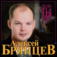 Алексей Брянцев - Где Же Ты Теперь (feat. Елена Касьянова)