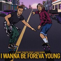 Tony Tonite feat. Иван Дорн - I Wanna Be Foreva Young