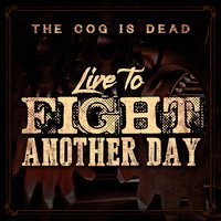 The Cog is Dead - Live to Fight Another Day
