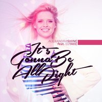 Alexandra Shine Feat. Dj Take - It's Gonna Be All Right