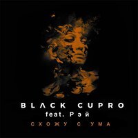 Black Cupro feat. РЭЙ - Схожу с ума