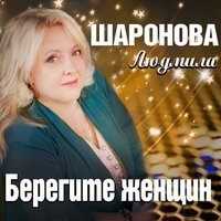 Людмила Шаронова - Берегите Женщин