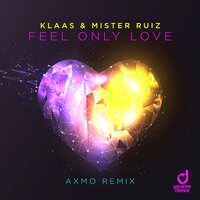 Klaas feat. Mister Ruiz - Feel Only Love (Axmo Remix)