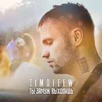 TIMOFEEW - Ты Замуж Выходишь