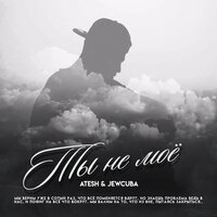 Atesh & Jewcuba - Ты Не Моё