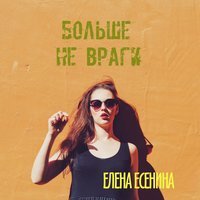 Елена Есенина - Больше Не Враги