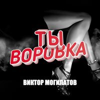 Виктор Могилатов - Ты воровка