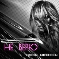 Ксюша Антонова - Не Верю