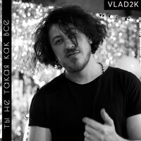 Vlad2k - Ты Не Такая, Как Все