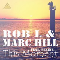 Rob L & Marc Hill feat. Elaine - This Moment (Radio Edit)