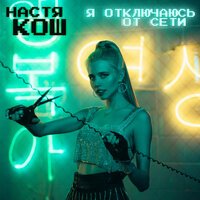 Настя Кош - Я Отключаюсь От Сети