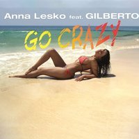 Anna Lesko feat. Gilberto - Go Crazy