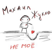 Михаил Жуков - Не Мое