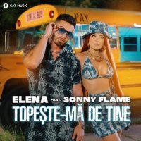 Elena feat. Sonny Flame - Topeste-ma De Tine