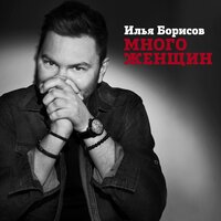 Илья Борисов - Много Женщин