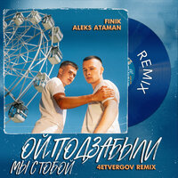 Aleks Ataman & Finik.Finya - Ой, Подзабыли (4etvergov Remix)
