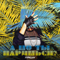 TypeLuv - А Шо Ты Паришься