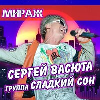 Сергей Васюта и Сладкий сон - Мираж