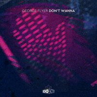 George Flyer - Don't Wanna