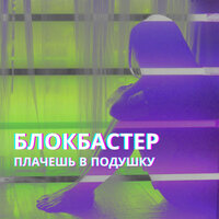 Блокбастер - Плачешь в Подушку