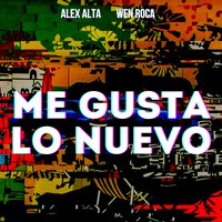 Alex Alta feat. Wen Roca - Me Gusta Lo Nuevo