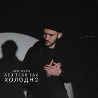 Nochvin - Без Тебя Так Холодно