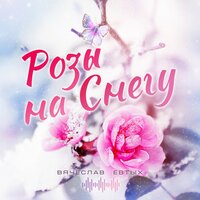 Вячеслав Евтых - Розы На Снегу