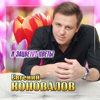 Евгений Коновалов - И Зацветут Цветы