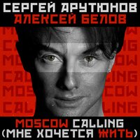 Сергей Арутюнов feat. Алексей Белов - Moscow Calling (Мне Хочется Жить)
