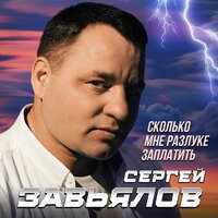 Сергей Завьялов - Сколько Мне Разлуке Заплатить