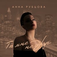 Анна Рубцова - Ты Мне Не Друг