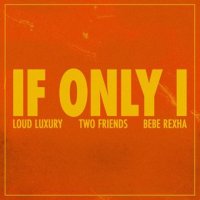 Two Friends feat. Loud Luxury & Bebe Rexha - If Only I
