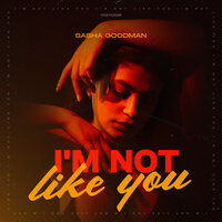 Sasha Goodman - I'm Not Like You