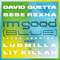 David Guetta feat. Bebe Rexha & Ludmilla & Lit Killah - I'm Good (Blue) (2023 Version)